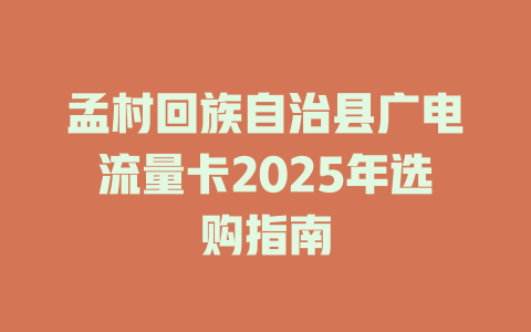 孟村回族自治县广电流量卡2025年选购指南