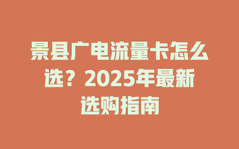 景县广电流量卡怎么选？2025年最新选购指南
