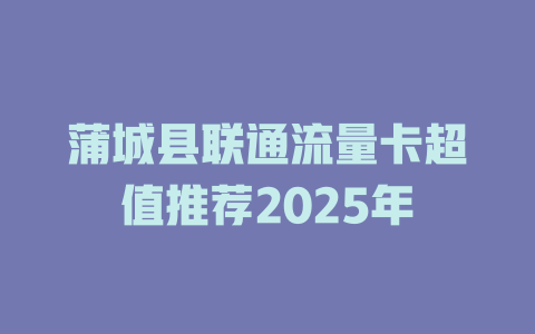 蒲城县联通流量卡超值推荐2025年