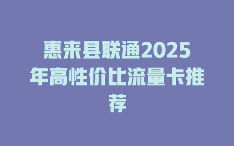 惠来县联通2025年高性价比流量卡推荐