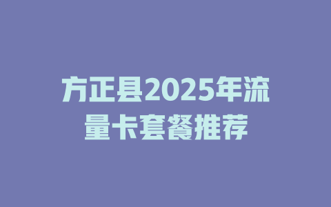 方正县2025年流量卡套餐推荐