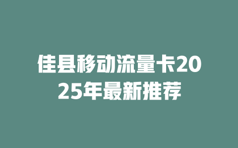 佳县移动流量卡2025年最新推荐