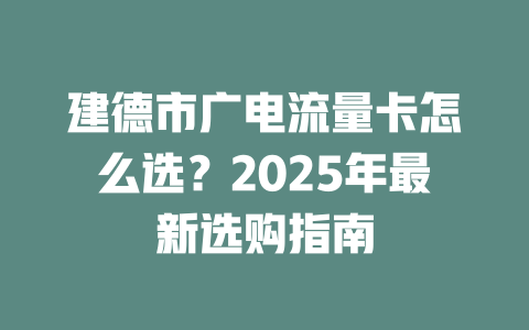 建德市广电流量卡怎么选？2025年最新选购指南