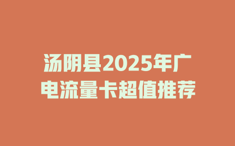 汤阴县2025年广电流量卡超值推荐