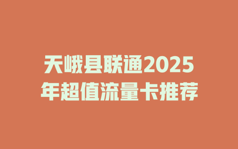 天峨县联通2025年超值流量卡推荐