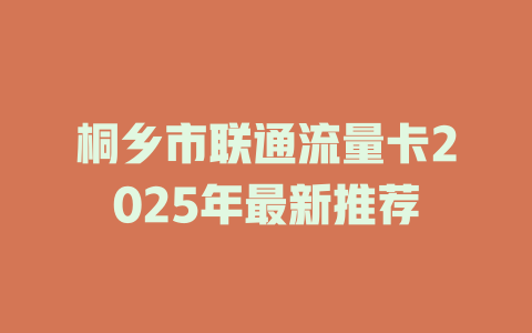 桐乡市联通流量卡2025年最新推荐