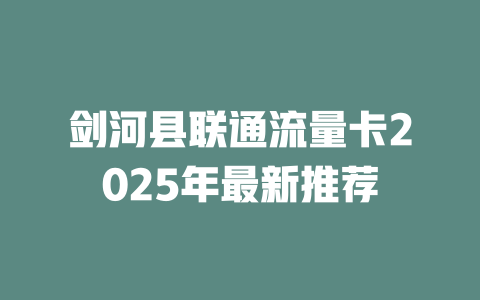 剑河县联通流量卡2025年最新推荐