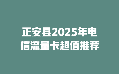 正安县2025年电信流量卡超值推荐