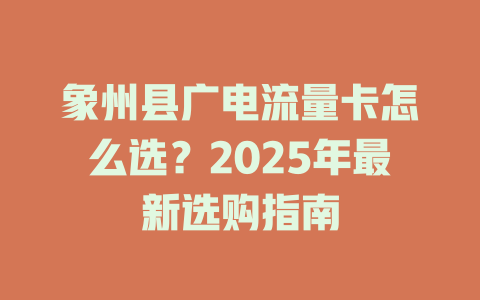 象州县广电流量卡怎么选?2025年最新选购指南