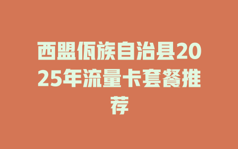 西盟佤族自治县2025年流量卡套餐推荐