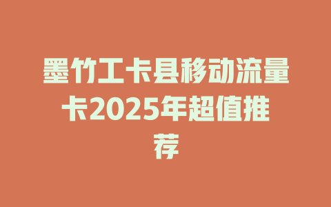墨竹工卡县移动流量卡2025年超值推荐