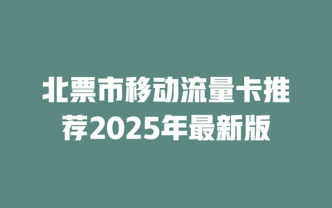 北票市移动流量卡推荐2025年最新版