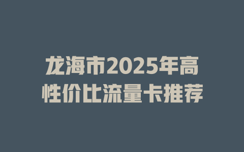 龙海市2025年高性价比流量卡推荐