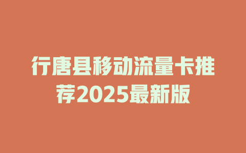 行唐县移动流量卡推荐2025最新版