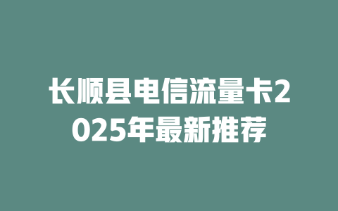 长顺县电信流量卡2025年最新推荐