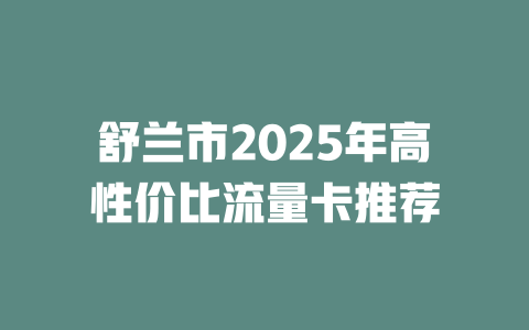 舒兰市2025年高性价比流量卡推荐