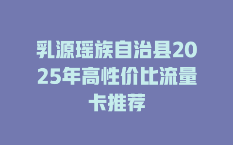 乳源瑶族自治县2025年高性价比流量卡推荐