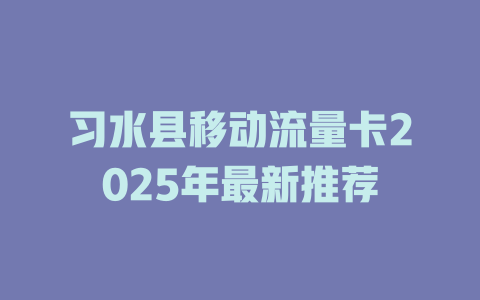 习水县移动流量卡2025年最新推荐