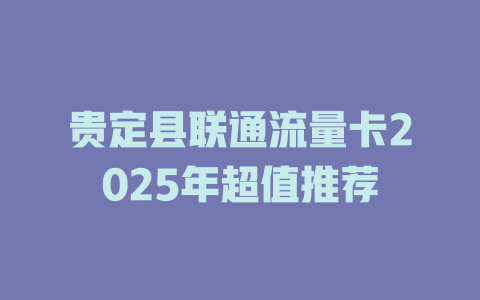 贵定县联通流量卡2025年超值推荐