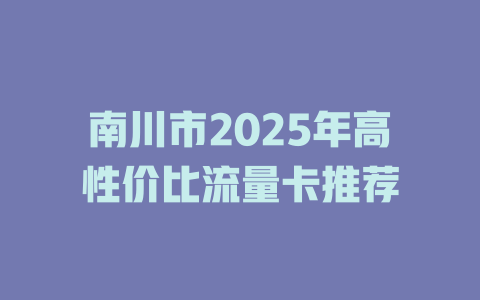南川市2025年高性价比流量卡推荐