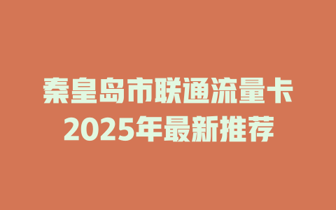 秦皇岛市联通流量卡2025年最新推荐