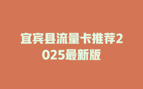宜宾县流量卡推荐2025最新版