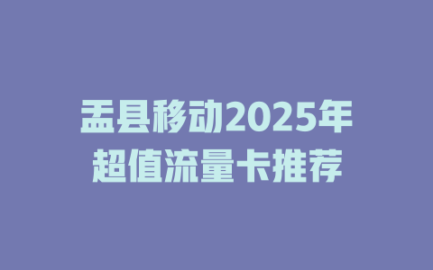 盂县移动2025年超值流量卡推荐
