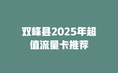 双峰县2025年超值流量卡推荐