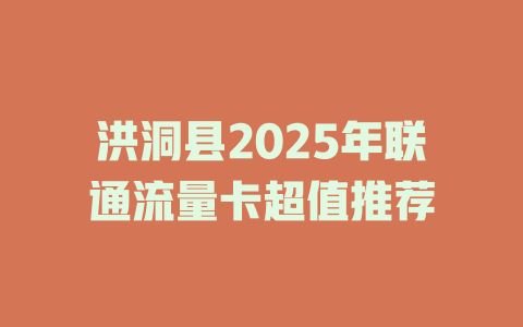 洪洞县2025年联通流量卡超值推荐