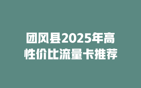 团风县2025年高性价比流量卡推荐