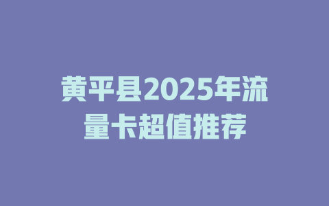 黄平县2025年流量卡超值推荐
