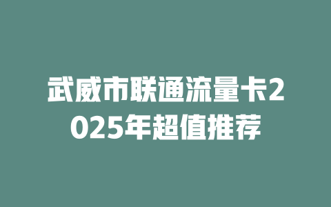 武威市联通流量卡2025年超值推荐
