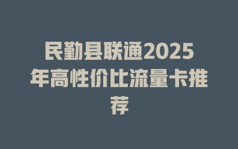 民勤县联通2025年高性价比流量卡推荐