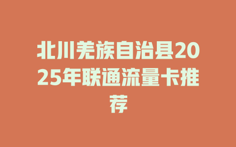 北川羌族自治县2025年联通流量卡推荐
