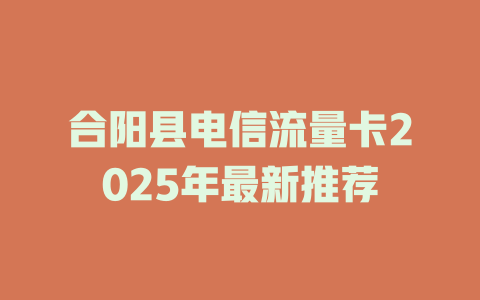 合阳县电信流量卡2025年最新推荐