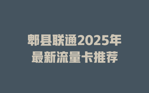 郫县联通2025年最新流量卡推荐