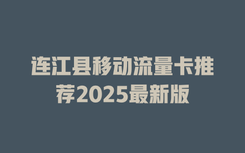 连江县移动流量卡推荐2025最新版