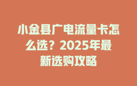 小金县广电流量卡怎么选？2025年最新选购攻略