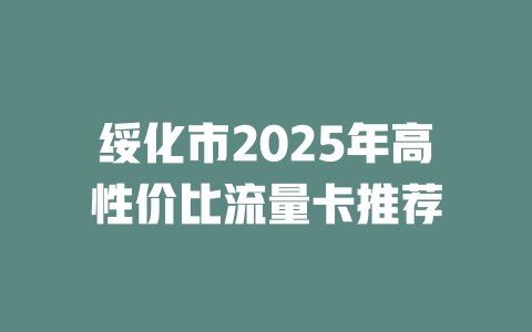 绥化市2025年高性价比流量卡推荐