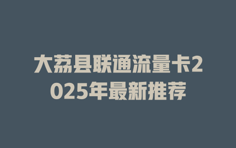 大荔县联通流量卡2025年最新推荐