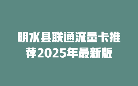 明水县联通流量卡推荐2025年最新版