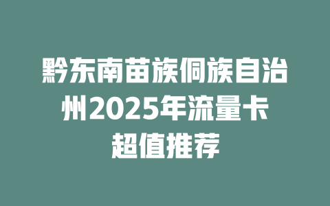 黔东南苗族侗族自治州2025年流量卡超值推荐