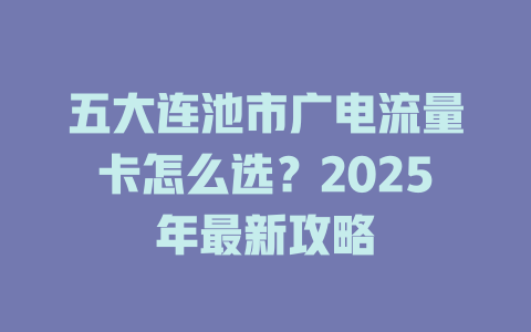 五大连池市广电流量卡怎么选？2025年最新攻略