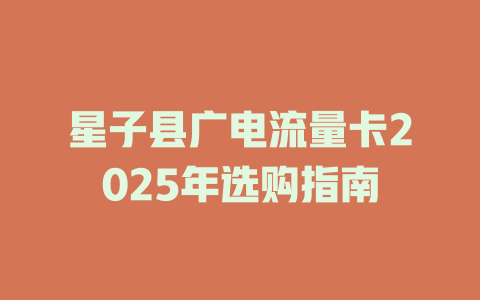 星子县广电流量卡2025年选购指南