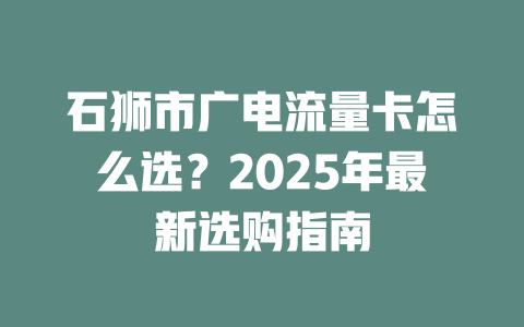 石狮市广电流量卡怎么选？2025年最新选购指南