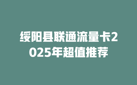 绥阳县联通流量卡2025年超值推荐