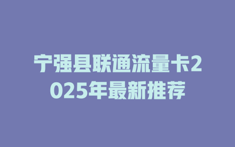 宁强县联通流量卡2025年最新推荐