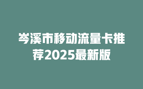 岑溪市移动流量卡推荐2025最新版