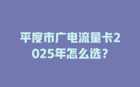 平度市广电流量卡2025年怎么选？