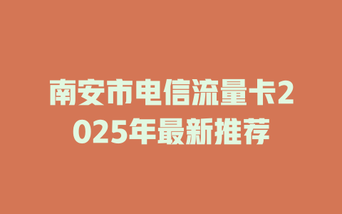 南安市电信流量卡2025年最新推荐
